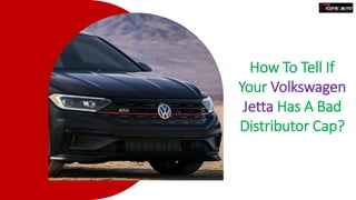 How To Tell If
Your Volkswagen
Jetta Has A Bad
Distributor Cap?
 