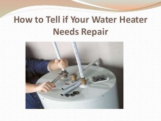How to Tell if Your Water Heater
Needs Repair
 