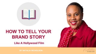 BY NATALIA NICHOLSON
HOW TO TELL YOUR
BRAND STORY
Like A Hollywood Film
 