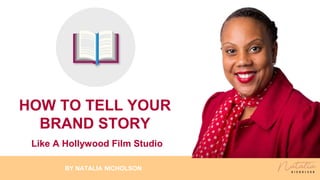 BY NATALIA NICHOLSON
HOW TO TELL YOUR
BRAND STORY
Like A Hollywood Film Studio
 