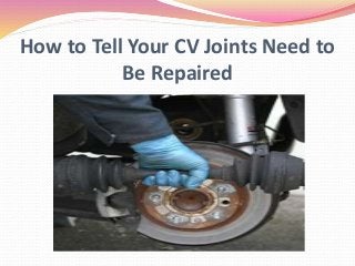How to Tell Your CV Joints Need to
Be Repaired
 