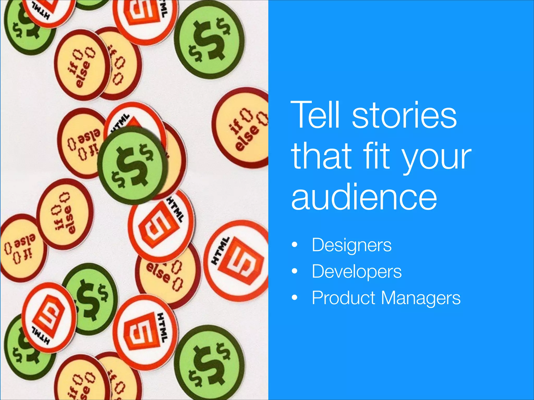 Tell stories
that ﬁt your
audience
Designers
• Developers
• Product Managers
•

@usabilitycounts

@uxhow

 