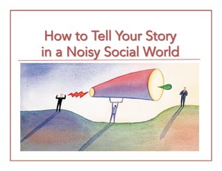 How to Tell Your Story
in a Noisy Social World

 