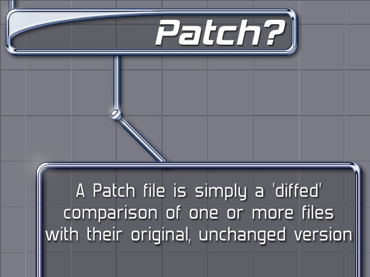 Patch? A Patch file is