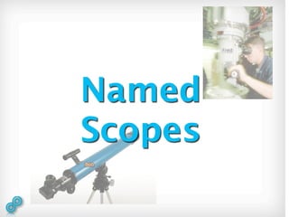 Named
Scopes
 