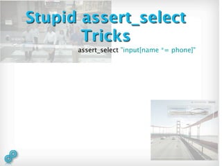 Stupid assert_select
       Tricks
      assert_select "input[name *= phone]"
 
