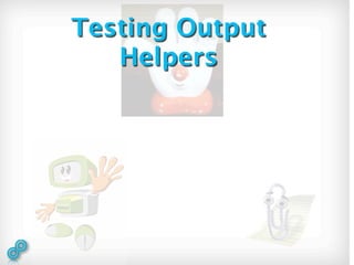 Testing Output
   Helpers
 