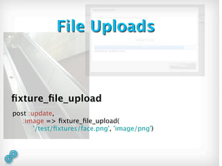 File Uploads



ﬁxture_ﬁle_upload
post :update,
   :image => ﬁxture_ﬁle_upload(
       '/test/ﬁxtures/face.png', 'image/png')
 