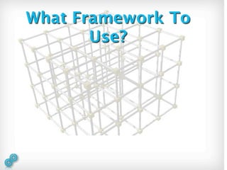 What Framework To
       Use?
 