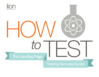 ioninteractive.com

HOW
to
TEST
The Landing Page

Testing Success Guide

 