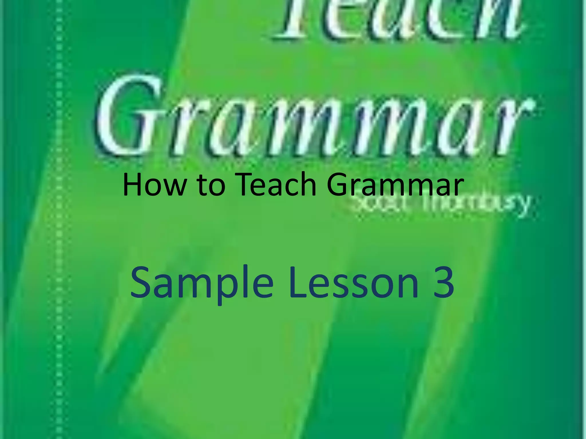 How to Teach Grammar

Sample Lesson 3
 