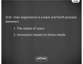 tl;dr: User experience is a back and forth process
between:
1. The needs of users
2. Innovation based on those needs
 