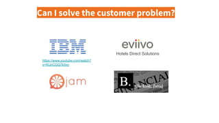 Can I solve the customer problem?
Hotels Direct Solutions
https://www.youtube.com/watch?
v=KUnCGQ7k0xo
 
