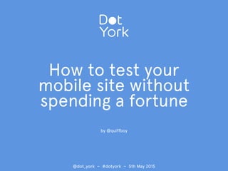 How to
test your mobile site
without spending a fortune
Barry Briggs
Umbraco UK Festival
30th October 2015
#umbUKfest
 