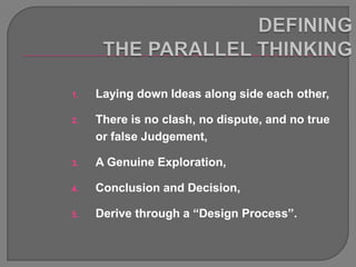 1.   Laying down Ideas along side each other,

2.   There is no clash, no dispute, and no true
     or false Judgement,

3.   A Genuine Exploration,

4.   Conclusion and Decision,

5.   Derive through a “Design Process”.
 