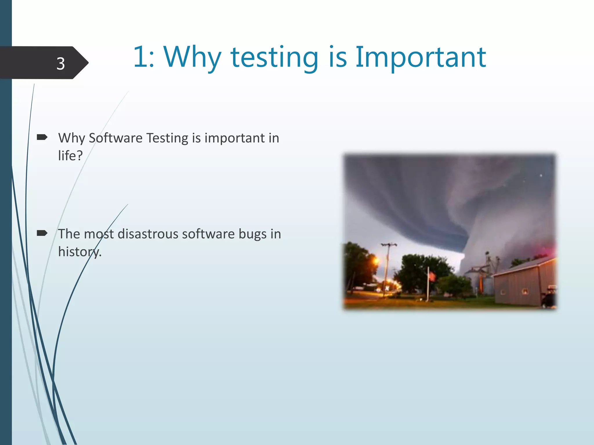 1: Why testing is Important
Why Software Testing is important in
life?
The most disastrous software bugs in
history.
3