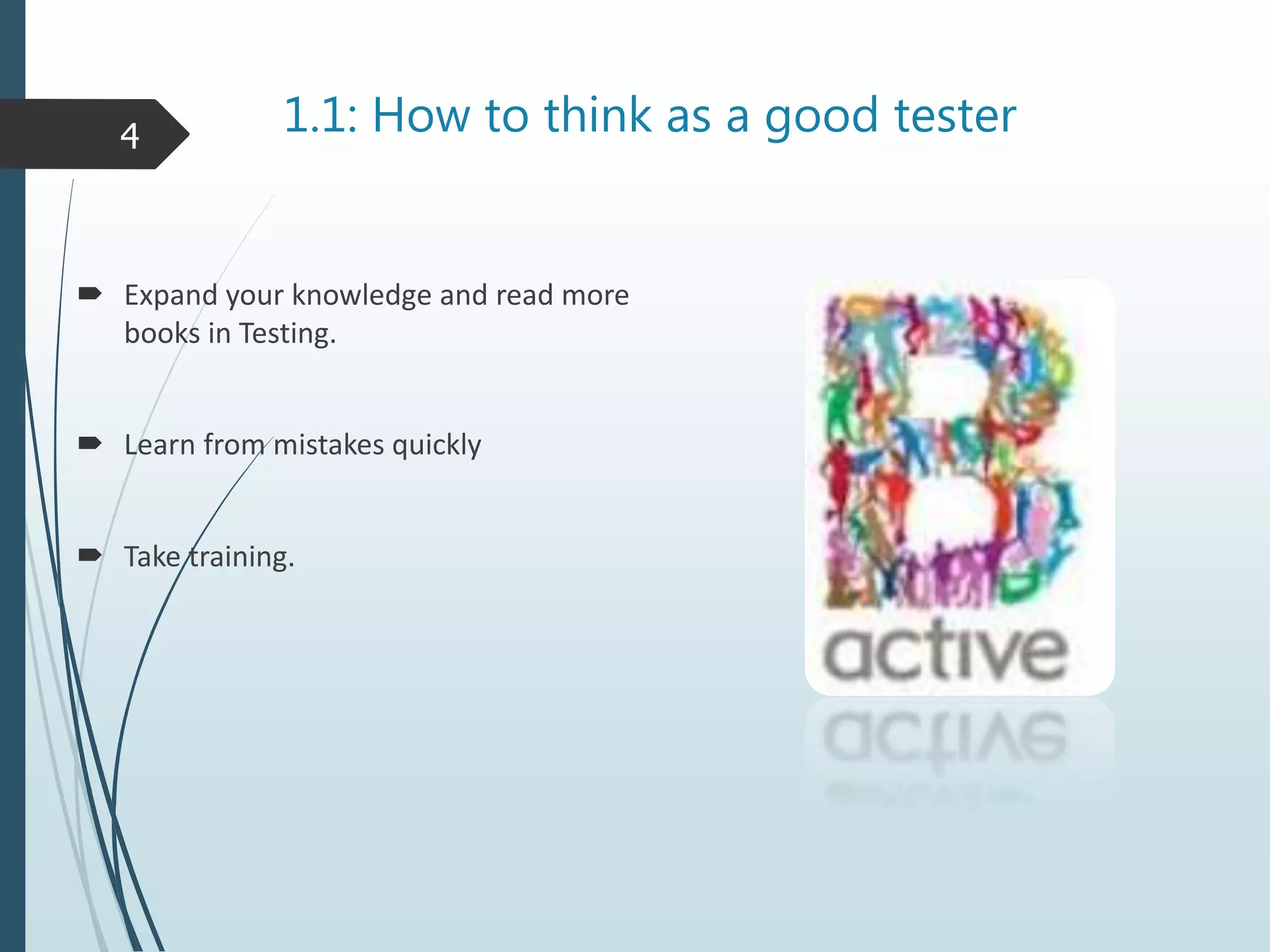 1.1: How to think as a good tester
Expand your knowledge and read more
books in Testing.
Learn from mistakes quickly
Take training.
4