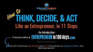 THINK, DECIDE, & ACT
Like an Entrepreneur, in 11 Steps
Powered by De Beukelaar Group
Share with 10 friends between June 25 & July 25 and get 10% off of one workshop in our ‘Entrepreneur in 100 Days’ series
Make sure you can prove it!
- An Introduction -
From your mates at
 