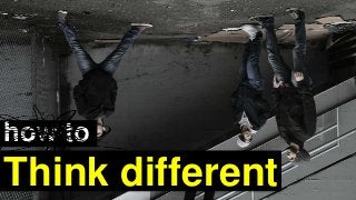 how to
Think different
 