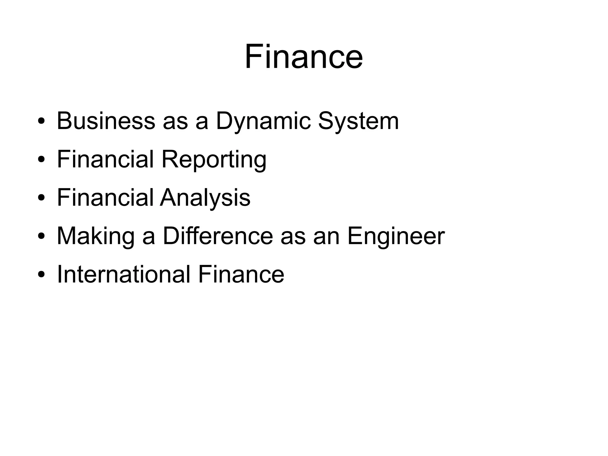 Finance
●   Business as a Dynamic System
●   Financial Reporting
●   Financial Analysis
●   Making a Difference as an Engineer
●   International Finance
 