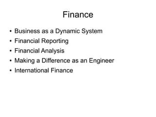Finance
●   Business as a Dynamic System
●   Financial Reporting
●   Financial Analysis
●   Making a Difference as an Engineer
●   International Finance
 
