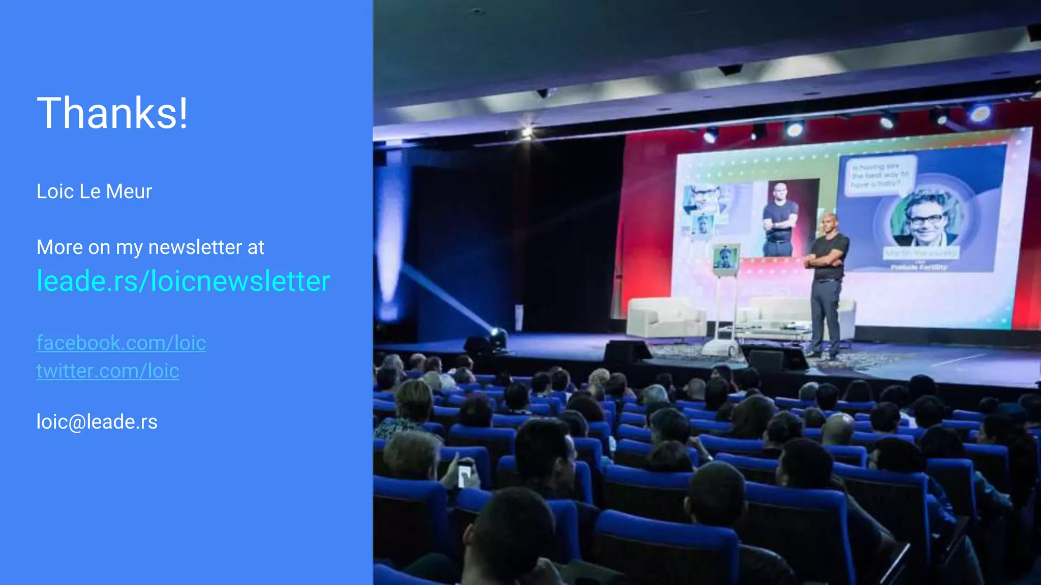 Thanks!
Loic Le Meur
More on my newsletter at
leade.rs/loicnewsletter
facebook.com/loic
twitter.com/loic
loic@leade.rs
 