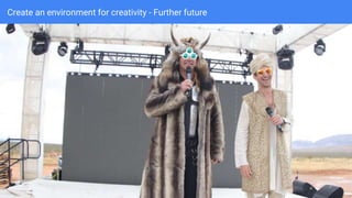 Create an environment for creativity - Further future
 