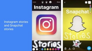 Instagram stories
and Snapchat
stories
 