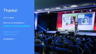 Thanks!
Loic Le Meur
More on my newsletter at
leade.rs/loicnewsletter
facebook.com/loic
twitter.com/loic
loic@leade.rs
 