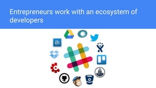 Entrepreneurs work with an ecosystem of
developers
 