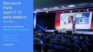 See you in
Paris
April 11-12
paris.leade.rs
Loic Le Meur
More on my newsletter at
leade.rs/loicnewsletter
facebook.com/loic
twitter.com/loic
instagram.com/loic
loic@leade.rs
 