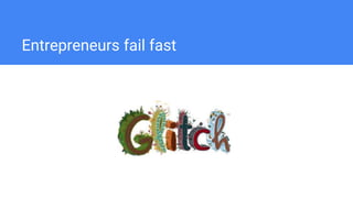 Entrepreneurs fail fast
 