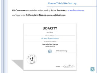 How to Think like Startup
Brief summary notes and observations made by Artem Rumiantsev artem@roomian.org
and based on the brilliant Steve Blank’s course on Udacity.com
 