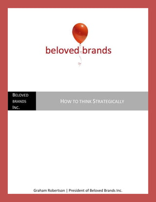 BELOVED
BRANDS                   HOW TO THINK STRATEGICALLY
INC.




          Graham Robertson | President of Beloved Brands Inc.
 