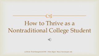 
How to Thrive as a
Nontraditional College Student

(c) Home Time Management 2013 | Mary Segers http://marysegers.com

 