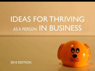 IDEAS FOR THRIVING
 AS A PERSON IN BUSINESS




2010 EDITION
 