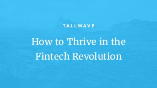 How to Thrive in the
Fintech Revolution
 