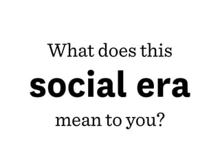 Our GOAL for today

Show you ways of thriving in the
social era.
 