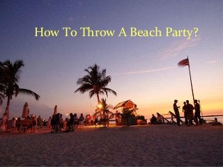 How To Throw A Beach Party?
 