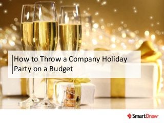 How to Throw a Company Holiday 
Party on a Budget 
 