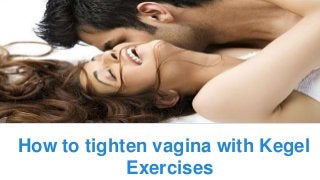 How to tighten vagina with Kegel
Exercises
 