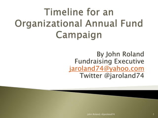 By John Roland
Fundraising Executive
jaroland74@yahoo.com
Twitter @jaroland74

John Roland, @jaroland74

1

 