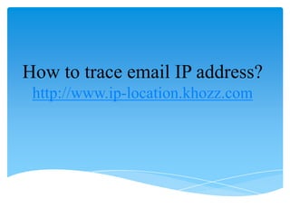 How to trace email IP address?
 http://www.ip-location.khozz.com
 