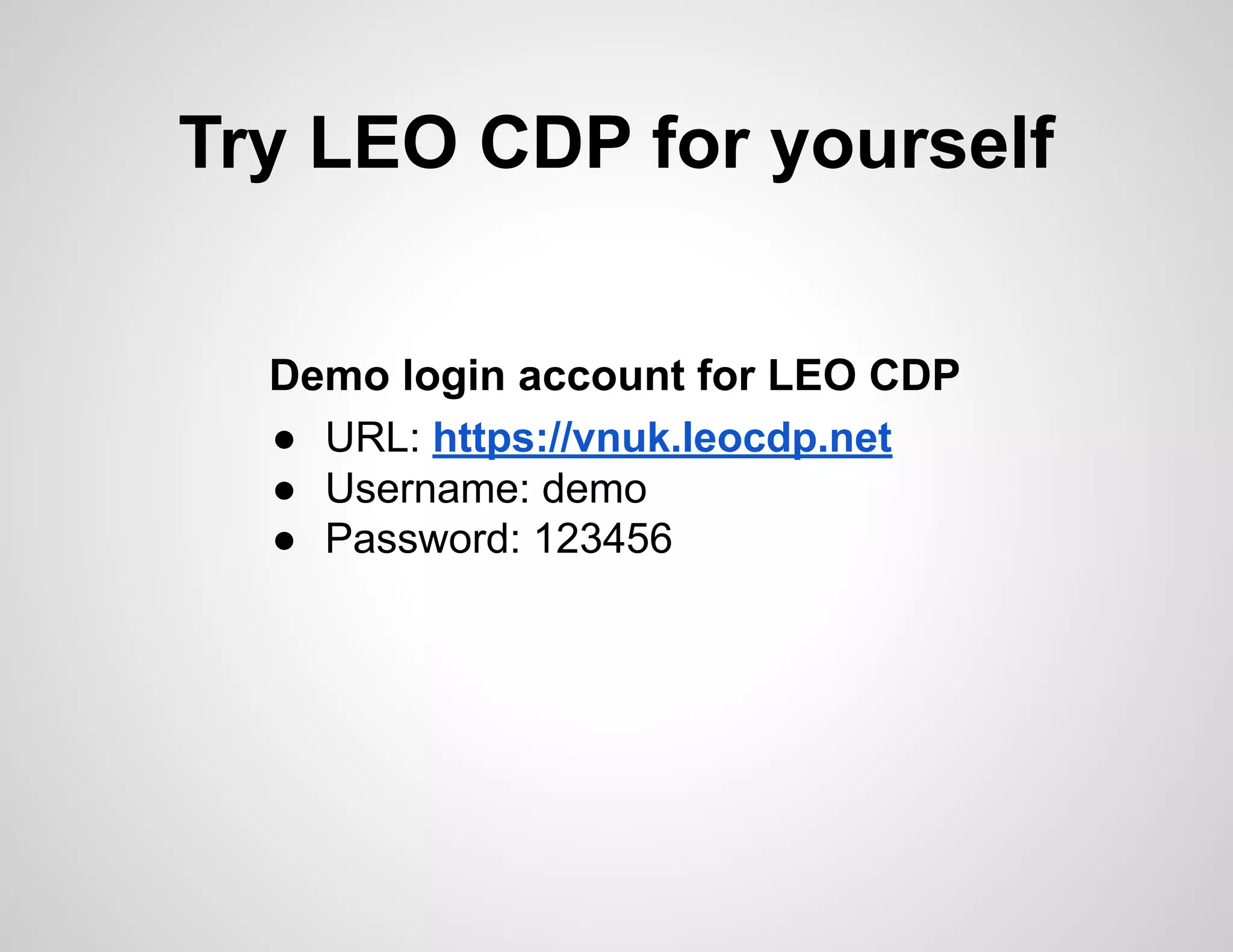 Try LEO CDP for yourself
Demo login account for LEO CDP
● URL: https://vnuk.leocdp.net
● Username: demo
● Password: 123456
 