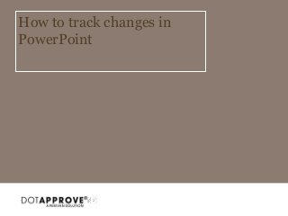 How to track changes in
PowerPoint
Page 1
© SlideHub July 2013 Presentation Title
 