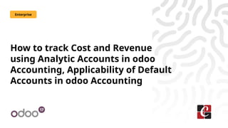 How to track Cost and Revenue
using Analytic Accounts in odoo
Accounting, Applicability of Default
Accounts in odoo Accoun...