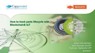How to track parts lifecycle with
Blockchain& IoT
Adrien CALVAYRAC
Jean-Georges SAURY
Toulouse, September 28th
#CWIN17
 