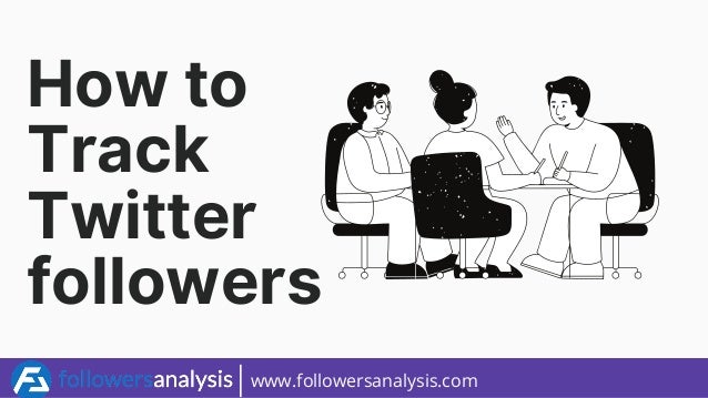 How to
Track
Twitter
followers
www.followersanalysis.com
 