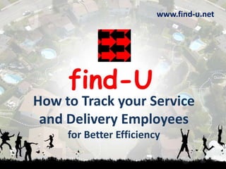 www.find-u.net How to Track your Service and Delivery Employees  for Better Efficiency 