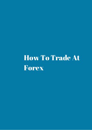 How To Trade At 
Forex 
 